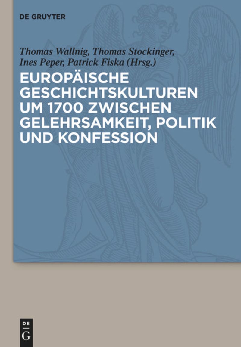 book: Europäische Geschichtskulturen um 1700 zwischen Gelehrsamkeit, Politik und Konfession