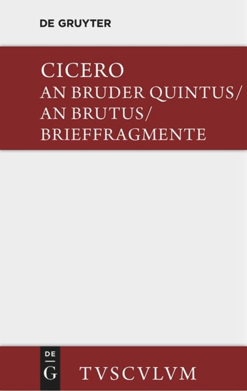 book: An Bruder Quintus. An Brutus. Brieffragmente / Epistulae ad Quintum fratrem. Epistulae ad Brutum. Fragmenta epistularum. Accedit Q. Tulli Ciceronis Commentariolum Petitionis.