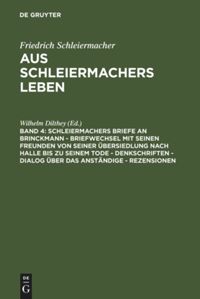 book: Bd 4 Schleiermachers Briefe an Brinckmann - Briefwechsel mit seinen Freunden von seiner Übersiedlung nach Halle bis zu seinem Tode - Denkschriften - Dialog über das Anständige - Rezensionen