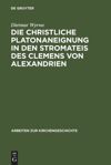 book: Die christliche Platonaneignung in den Stromateis des Clemens von Alexandrien