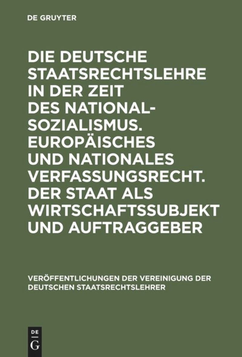 book: Die deutsche Staatsrechtslehre in der Zeit des Nationalsozialismus. Europäisches und nationales Verfassungsrecht. Der Staat als Wirtschaftssubjekt und Auftraggeber