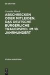 book: Abschrecken oder Mitleiden. Das deutsche bürgerliche Trauerspiel im 18. Jahrhundert