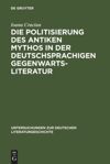 book: Die Politisierung des antiken Mythos in der deutschsprachigen Gegenwartsliteratur