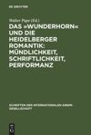 book: Das »Wunderhorn« und die Heidelberger Romantik: Mündlichkeit, Schriftlichkeit, Performanz