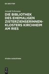 book: Die Bibliothek des ehemaligen Zisterzienserinnenklosters Kirchheim am Ries