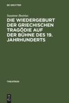 book: Die Wiedergeburt der griechischen Tragödie auf der Bühne des 19. Jahrhunderts
