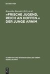 book: »Frische Jugend, reich an Hoffen.« Der junge Arnim