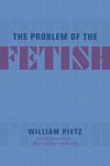 The Problem of the Fetish