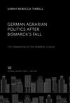 book: German Agrarian Politics After Bismarck’S Fall the Formation of the Farmers’ League