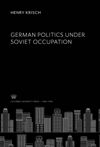 German Politics Under Soviet Occupation