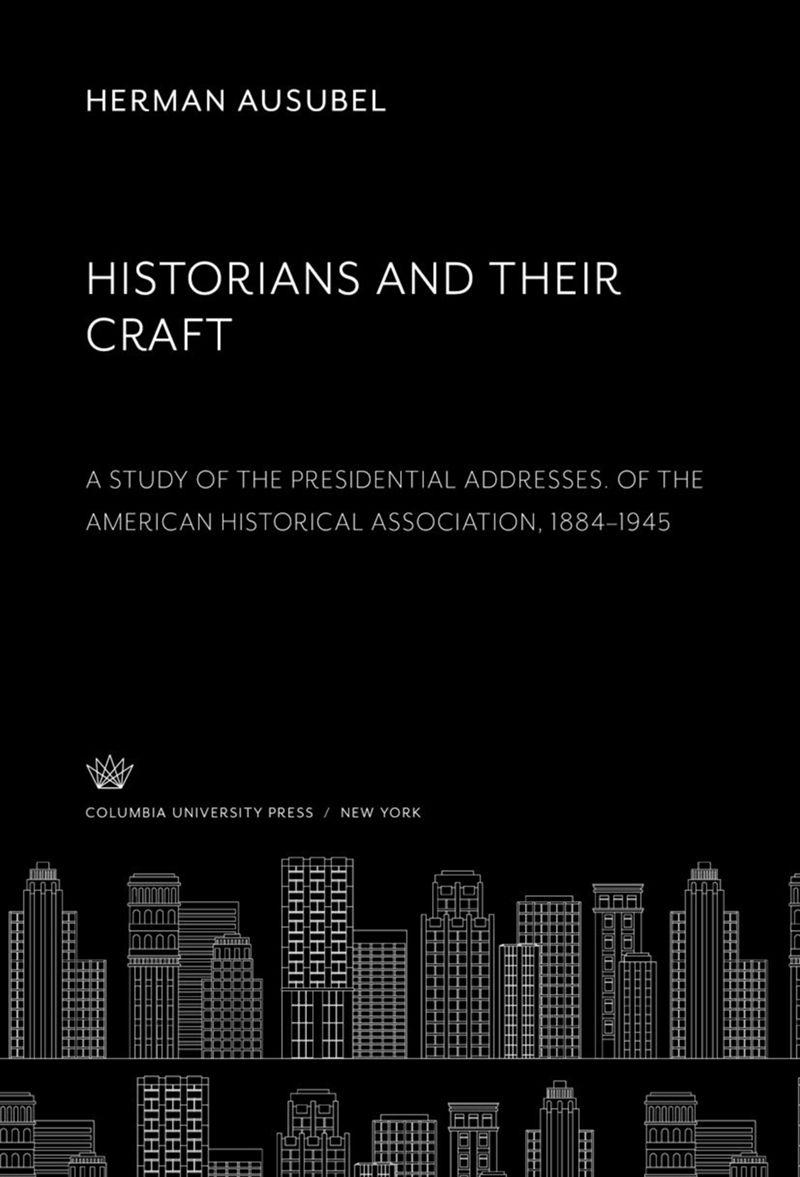 book: Historians and Their Craft:. a Study of the Presidential Addresses. of the American Historical Association, 1884–1945