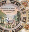 Imagining the Americas in Medici Florence