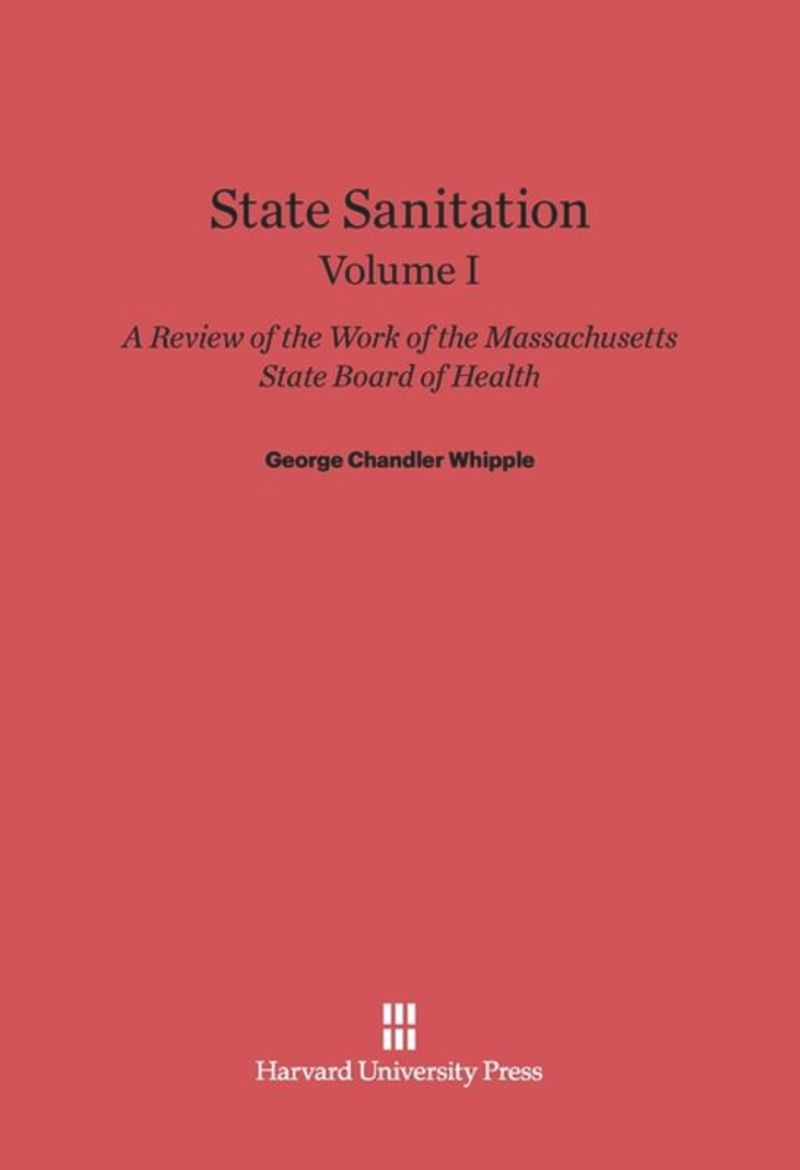 book: Volume I State Sanitation: A Review of the Work of the Massachusetts State Board of Health, Volume I
