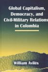 book: Global Capitalism, Democracy, and Civil-Military Relations in Colombia