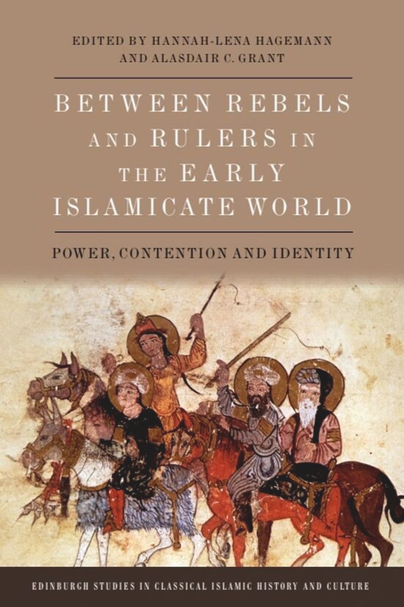 book: Between Rebels and Rulers in the Early Islamicate World