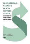 book: Restructuring Canada's Health Systems: How Do We Get There From Here?