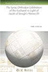 book: The Syriac Orthodox Celebration of the Eucharist in Light of Jacob of Serugh’s "Mimro" 95