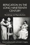 Replication in the Long Nineteenth Century