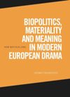 Biopolitics, Materiality and Meaning in Modern European Drama