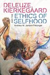 book: Deleuze, Kierkegaard and the Ethics of Selfhood