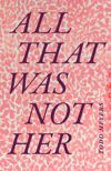 book: All That Was Not Her