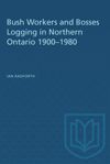 book: Bush Workers and Bosses Logging in Northern Ontario 1900–1980