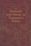book: Domestic and Heroic in Tennyson's Poetry