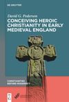 book: Conceiving Heroic Christianity in Early Medieval Englan                              d