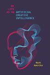 book: My Life as an Artificial Creative Intelligence