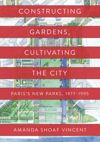 book: Constructing Gardens, Cultivating the City
