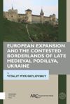 book: European Expansion and the Contested Borderlands of Late Medieval Podillya, Ukraine