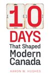 10 Days That Shaped Modern Canada