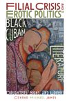 Filial Crisis and Erotic Politics in Black Cuban Literature