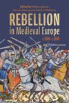Rebellion in Medieval Europe, c.1000-c.1500
