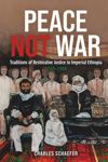 book: Peace Not War: Traditions of Restorative Justice in Imperial Ethiopia, 1769 - 1960