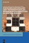 book: Zwischen nationalen und transnationalen Erinnerungsnarrativen in Zentraleuropa
