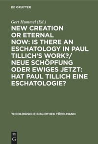 book: New Creation or Eternal Now: Is there an Eschatology in Paul Tillich's Work?/ Neue Schöpfung oder Ewiges Jetzt: Hat Paul Tillich eine Eschatologie?
