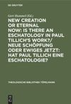 book: New Creation or Eternal Now: Is there an Eschatology in Paul Tillich's Work?/ Neue Schöpfung oder Ewiges Jetzt: Hat Paul Tillich eine Eschatologie?