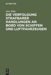 Die Verfolgung strafbarer Handlungen an Bord von Schiffen und Luftfahrzeugen