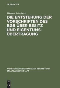 book: Die Entstehung der Vorschriften des BGB über Besitz und Eigentumsübertragung