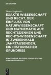 book: Exakte Wissenschaft und Recht. Der Einfluss von Naturwissenschaft und Mathematik auf Rechtsdenken und Rechtswissenschaft in zweieinhalb Jahrtausenden. Ein historischer Grundriss