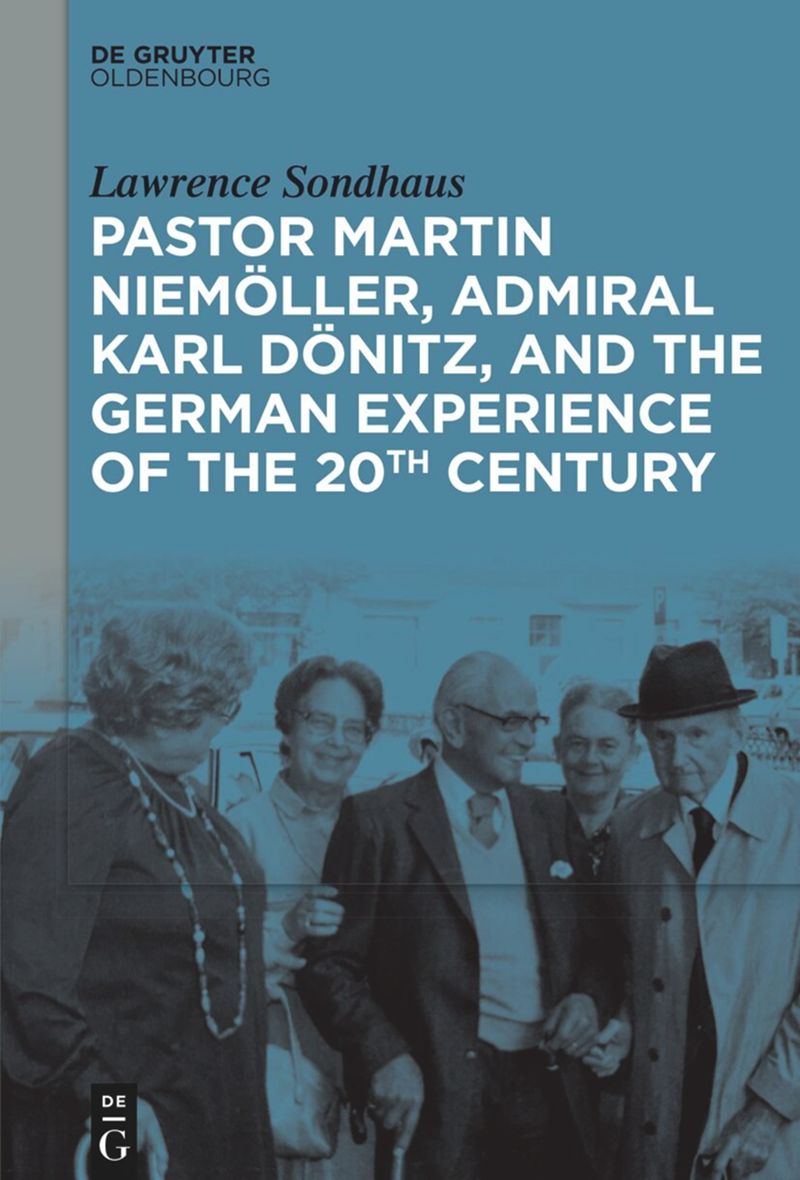 book: Pastor Martin Niemöller, Admiral Karl Dönitz, and the German Experience of the 20th Century