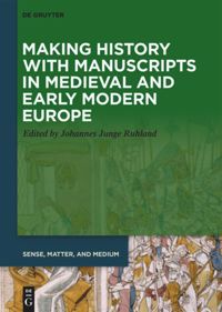 book: Making History with Manuscripts in Medieval and Early Modern Europe