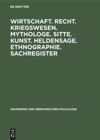 Wirtschaft. Recht. Kriegswesen. Mythologe. Sitte. Kunst. Heldensage. Ethnographie. Sachregister