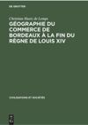 book: Géographie du commerce de Bordeaux à la fin du règne de Louis XIV