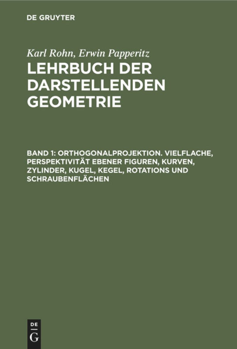 book: Band 1 Orthogonalprojektion. Vielflache, Perspektivität ebener Figuren, Kurven, Zylinder, Kugel, Kegel, Rotations und Schraubenflächen