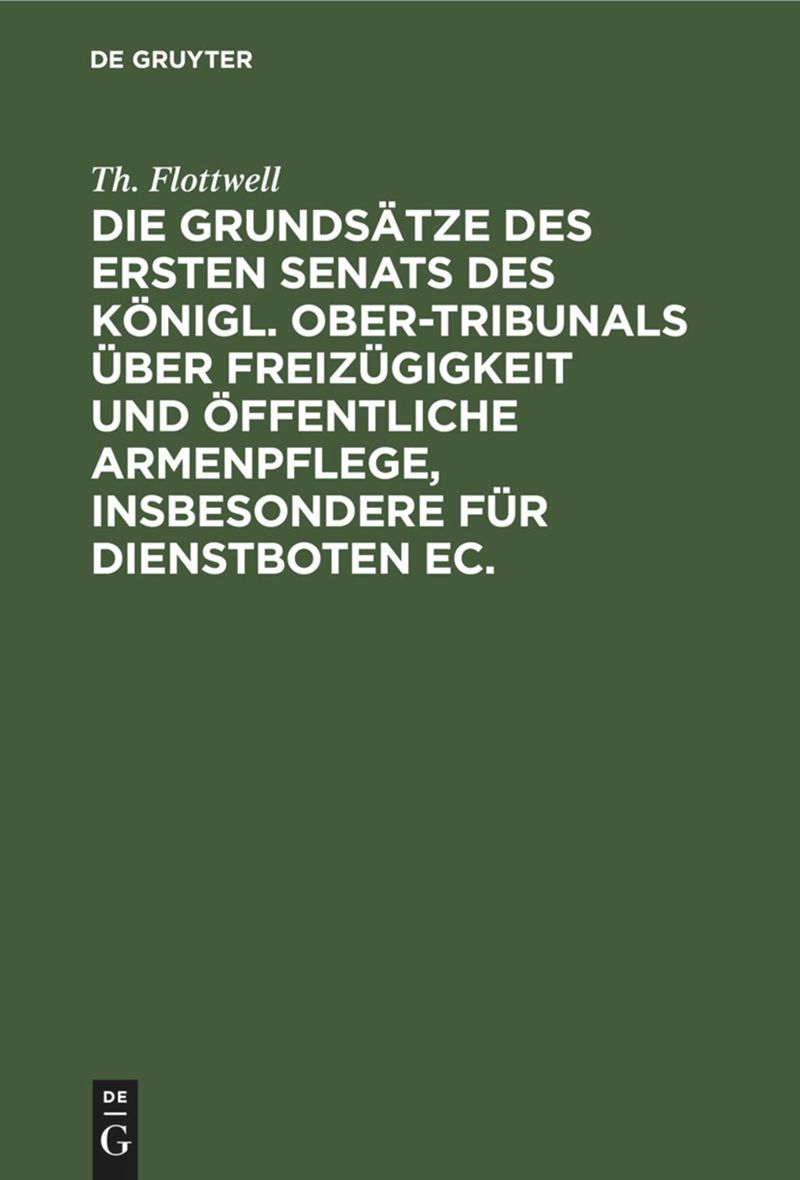 book: Die Grundsätze des ersten Senats des Königl. Ober-Tribunals über Freizügigkeit und öffentliche Armenpflege, insbesondere für Dienstboten ec.