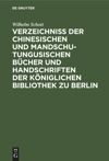Verzeichniss der Chinesischen und Mandschu-Tungusischen Bücher und Handschriften der Königlichen Bibliothek zu Berlin