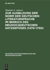 book: Zur Ausbildung der Norm der deutschen Literatursprache ım Bereich des neuhochdeutschen Satzgefüges (1470–1730)