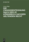 Die Zwangsenteignung nach dem im Königreich Sachsen geltenden Recht